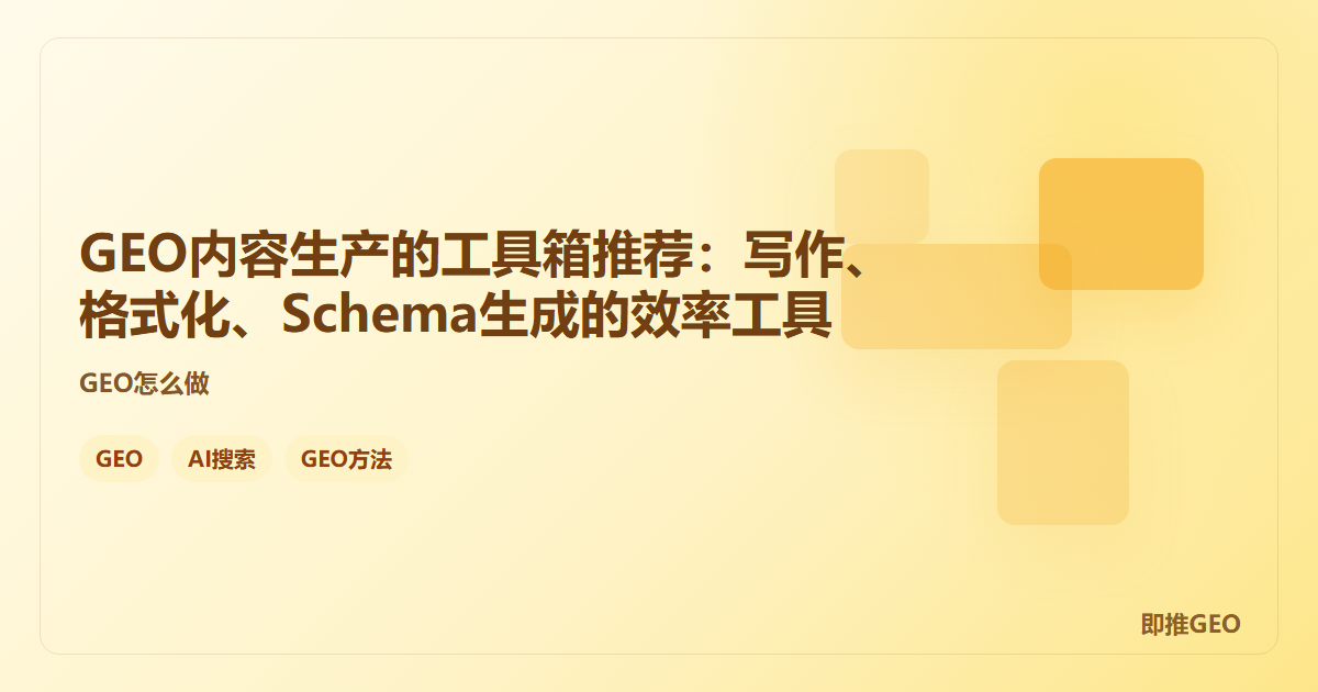 GEO内容生产的工具箱推荐：写作、格式化、Schema生成的效率工具