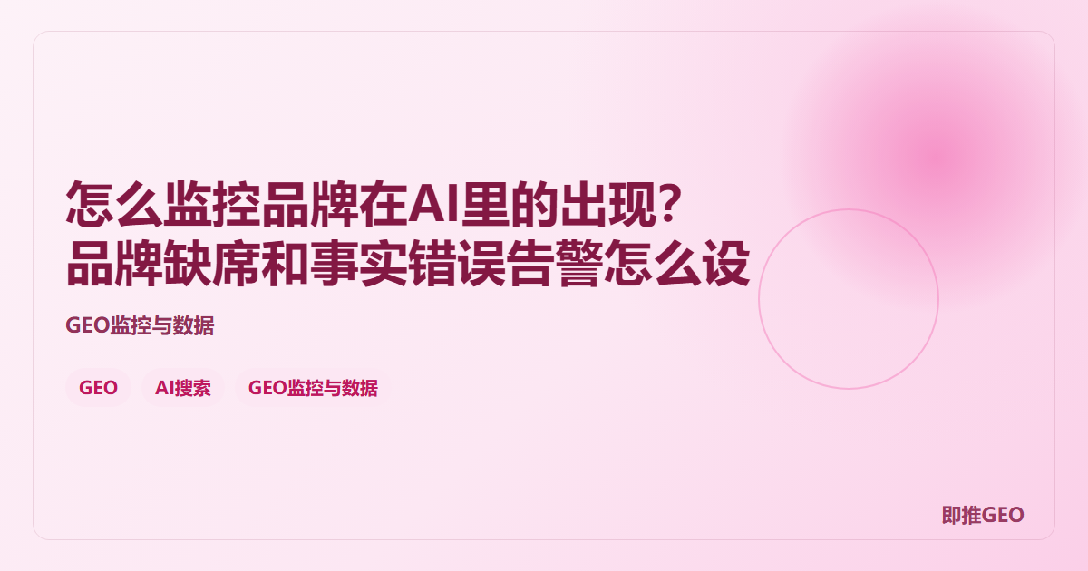 怎么监控品牌在AI里的出现？品牌缺席和事实错误告警怎么设