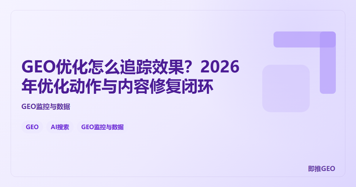 GEO优化怎么追踪效果？2026年优化动作与内容修复闭环