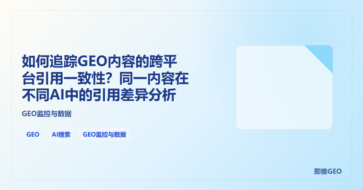 如何追踪GEO内容的跨平台引用一致性？同一内容在不同AI中的引用差异分析