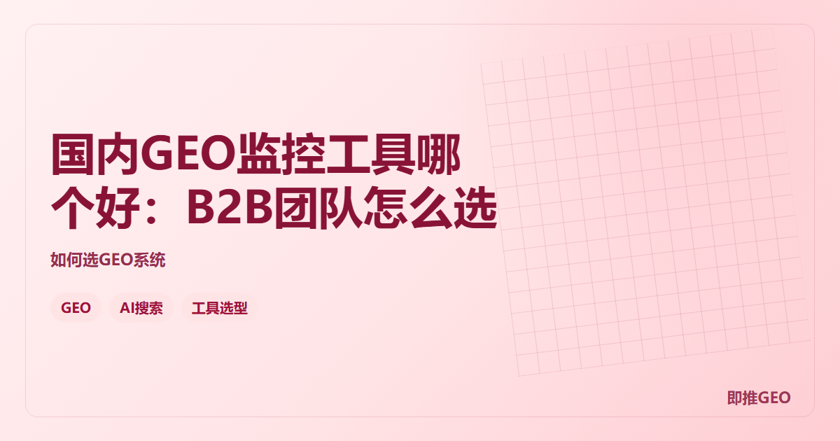 国内GEO监控工具哪个好：B2B团队怎么选