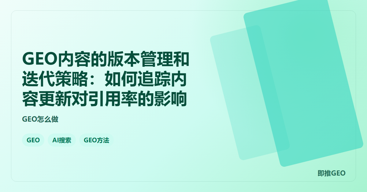 GEO内容的版本管理和迭代策略：如何追踪内容更新对引用率的影响
