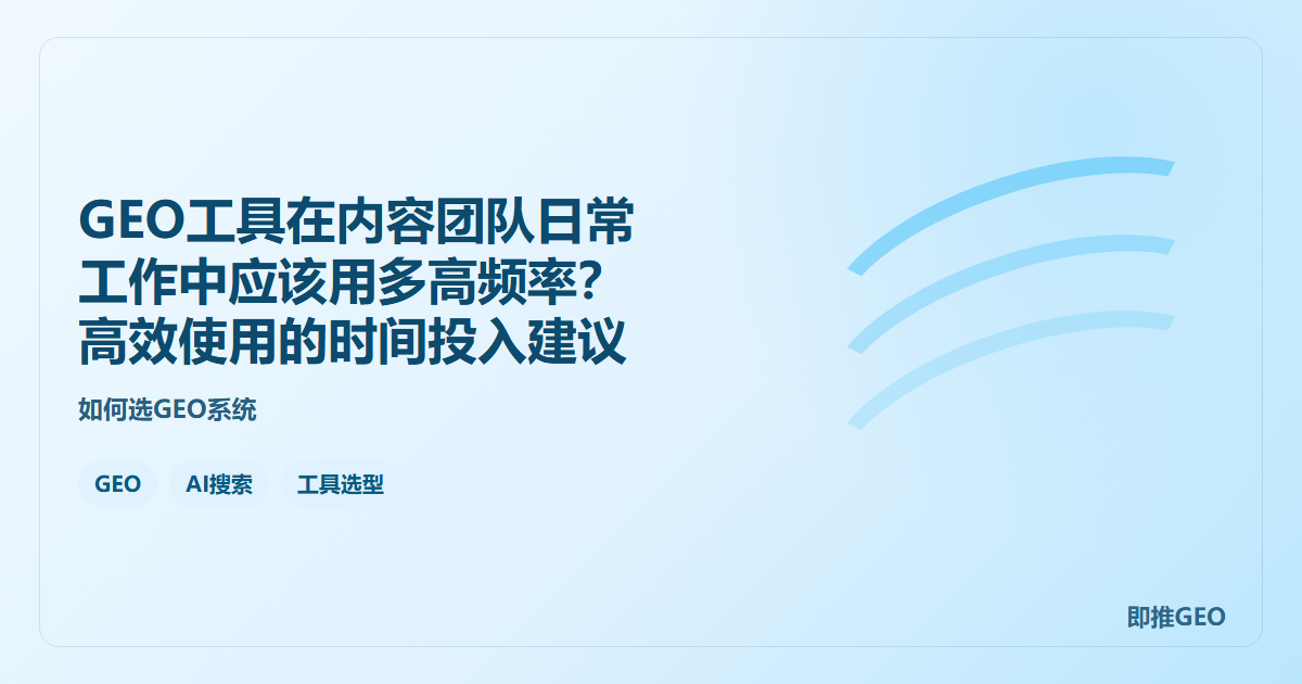 GEO工具在内容团队日常工作中应该用多高频率？高效使用的时间投入建议