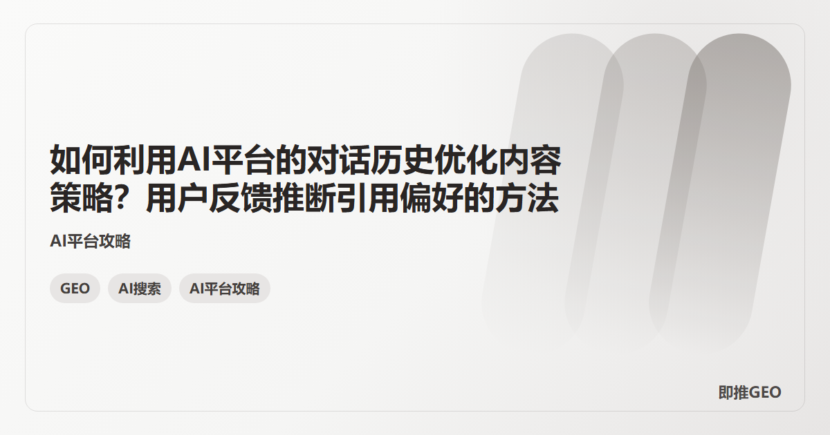 如何利用AI平台的对话历史优化内容策略？用户反馈推断引用偏好的方法