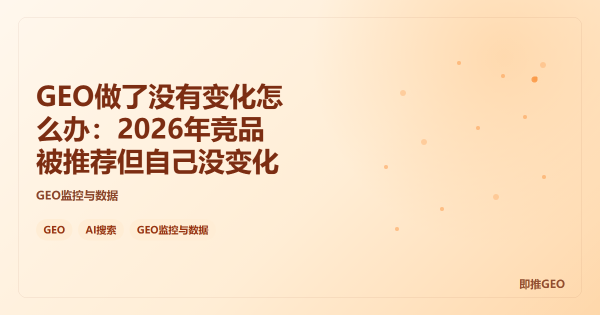 GEO做了没有变化怎么办：2026年竞品被推荐但自己没变化