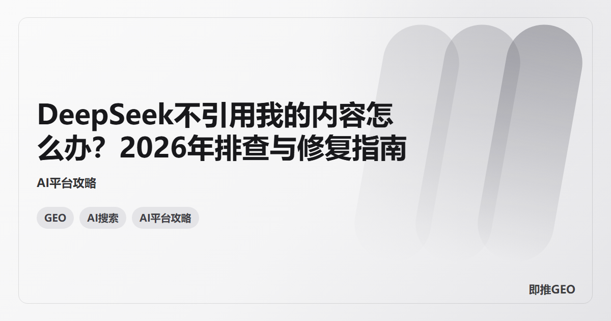 DeepSeek不引用我的内容怎么办？2026年排查与修复指南