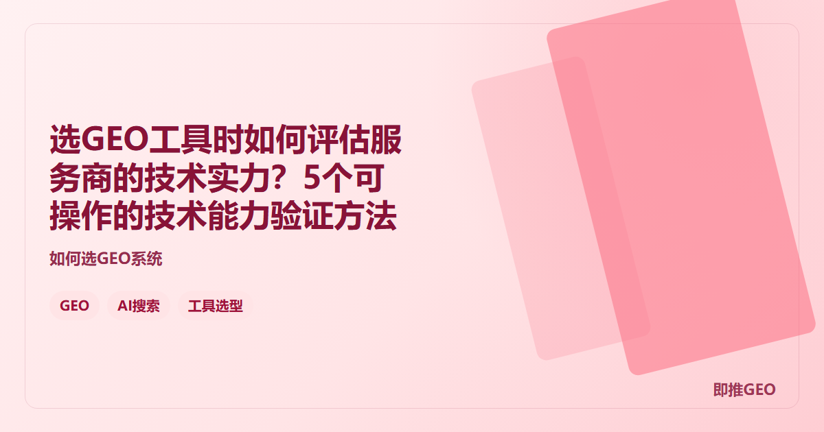选GEO工具时如何评估服务商的技术实力？5个可操作的技术能力验证方法
