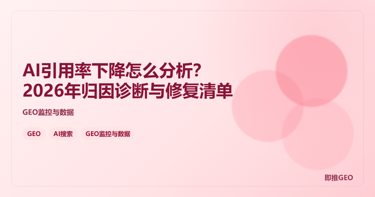 AI引用率下降怎么分析？2026年归因诊断与修复清单