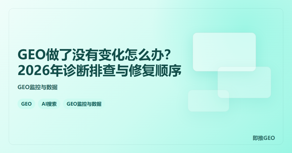 GEO做了没有变化怎么办？2026年诊断排查与修复顺序