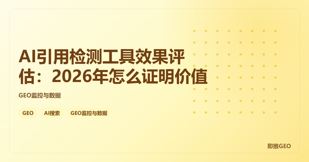 AI引用检测工具效果评估：2026年怎么证明价值