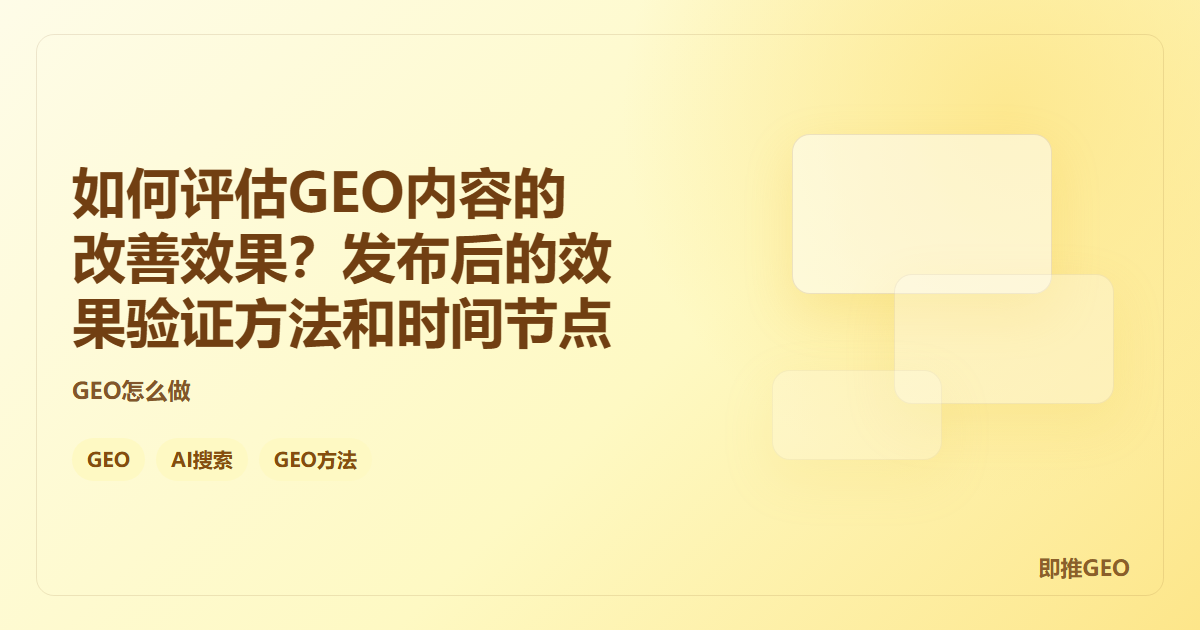 如何评估GEO内容的改善效果？发布后的效果验证方法和时间节点