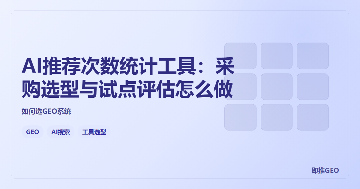 AI推荐次数统计工具：采购选型与试点评估怎么做