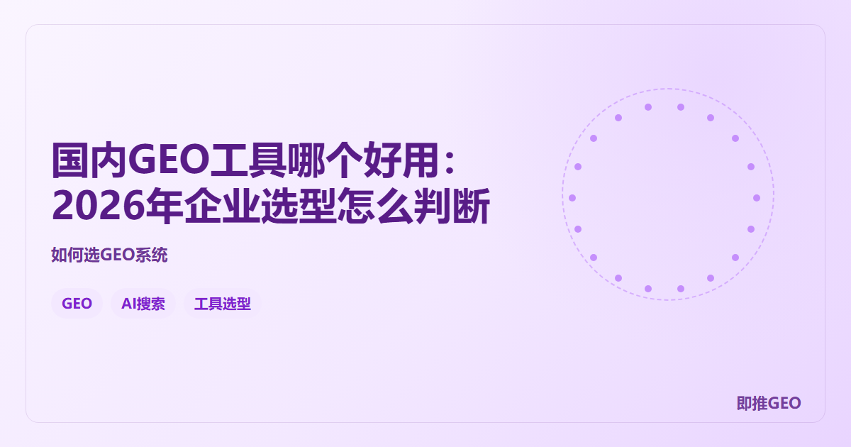 国内GEO工具哪个好用：2026年企业选型怎么判断