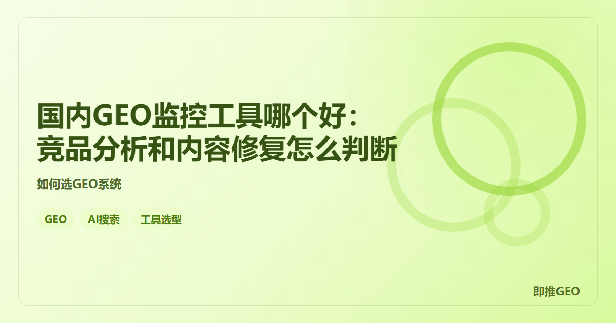 国内GEO监控工具哪个好：竞品分析和内容修复怎么判断