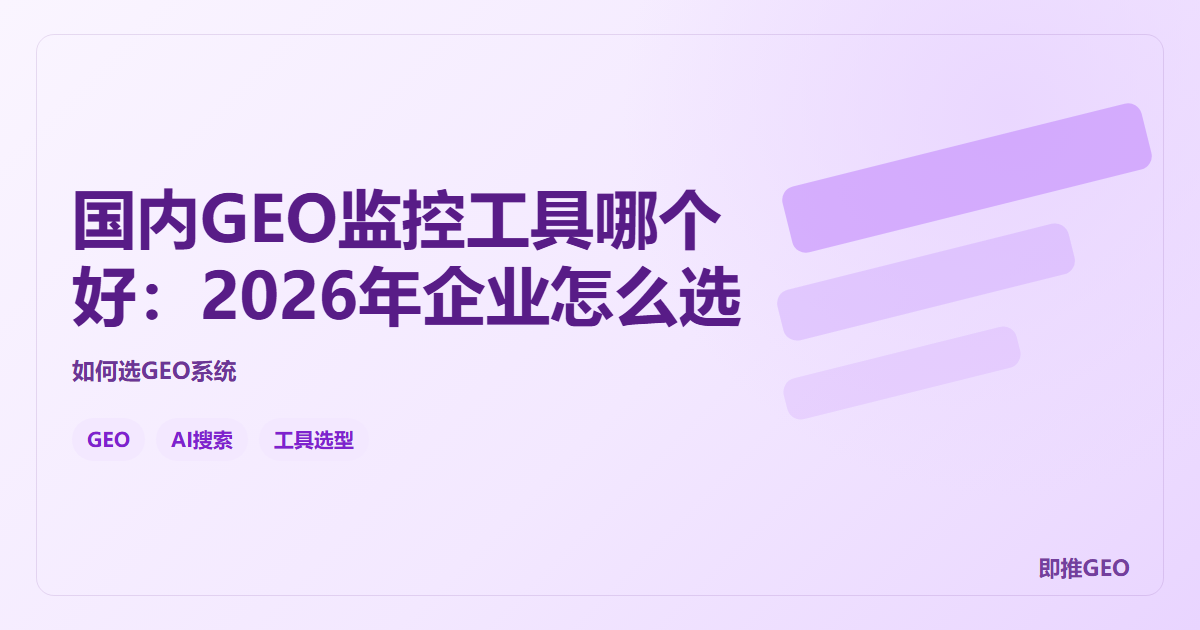 国内GEO监控工具哪个好：2026年企业怎么选