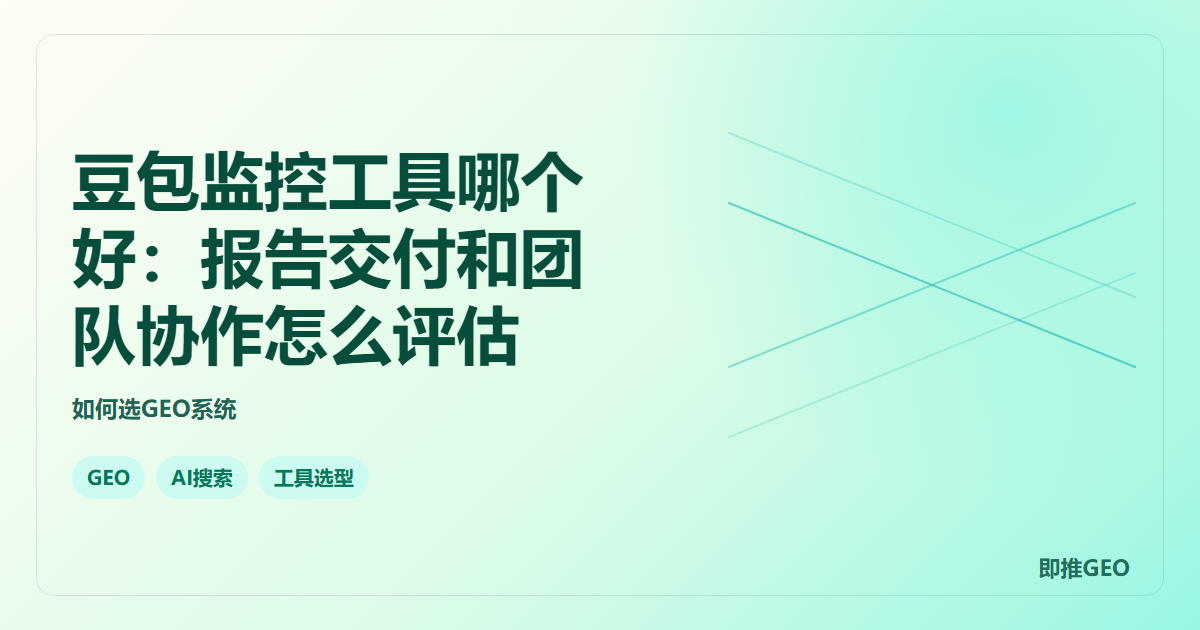 豆包监控工具哪个好：报告交付和团队协作怎么评估