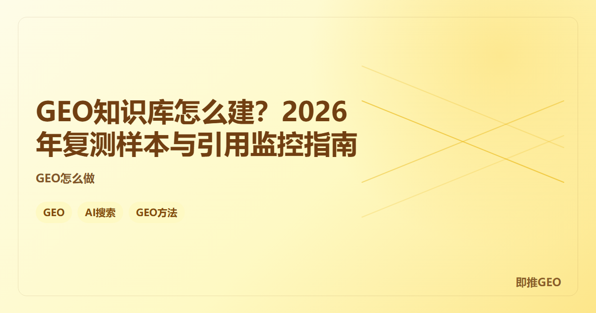 GEO知识库怎么建？2026年复测样本与引用监控指南