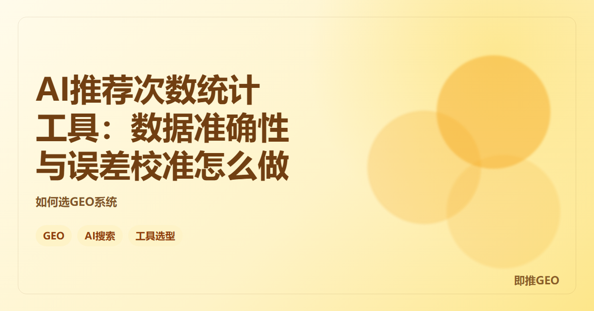 AI推荐次数统计工具：数据准确性与误差校准怎么做