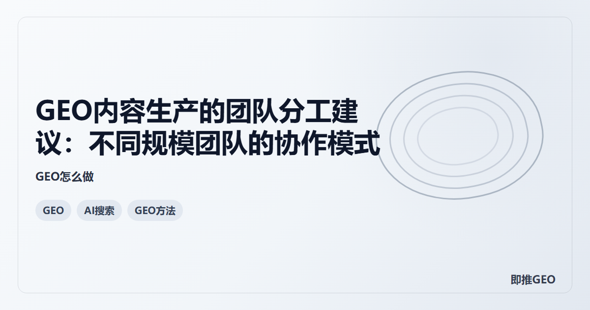GEO内容生产的团队分工建议：不同规模团队的协作模式