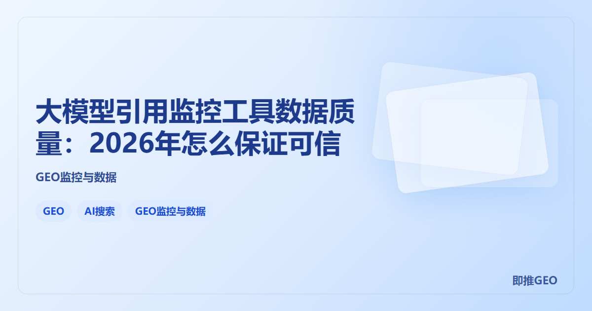 大模型引用监控工具数据质量：2026年怎么保证可信