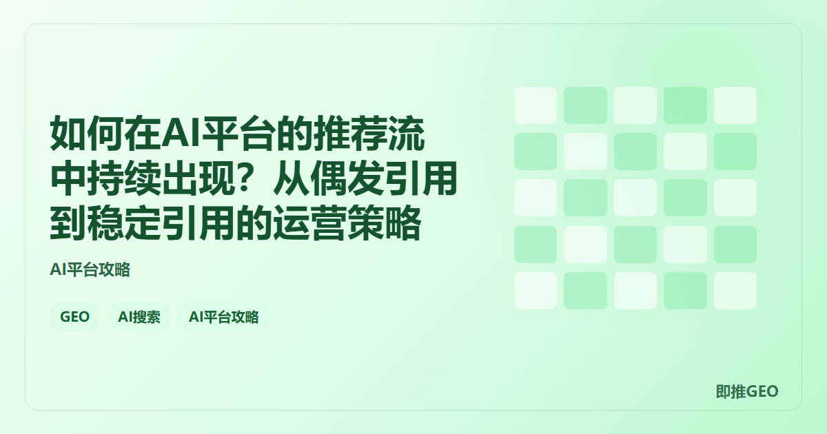 如何在AI平台的推荐流中持续出现？从偶发引用到稳定引用的运营策略
