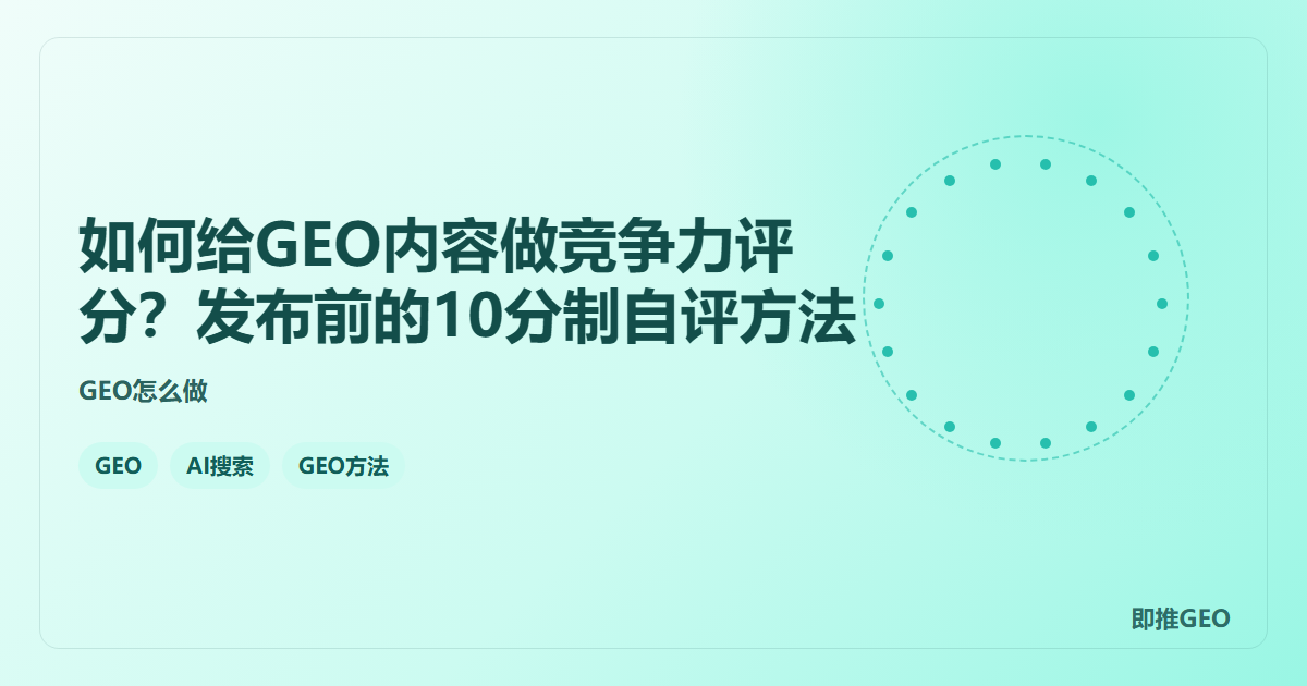 如何给GEO内容做竞争力评分？发布前的10分制自评方法