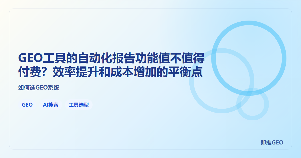 GEO工具的自动化报告功能值不值得付费？效率提升和成本增加的平衡点