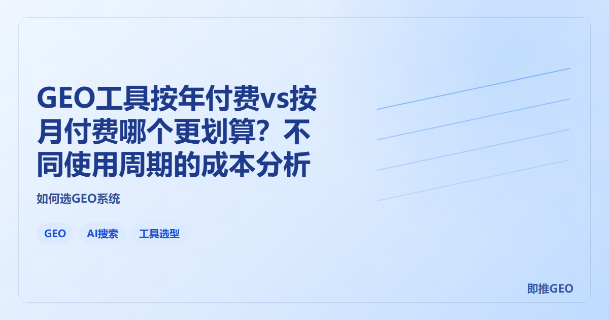 GEO工具按年付费vs按月付费哪个更划算？不同使用周期的成本分析
