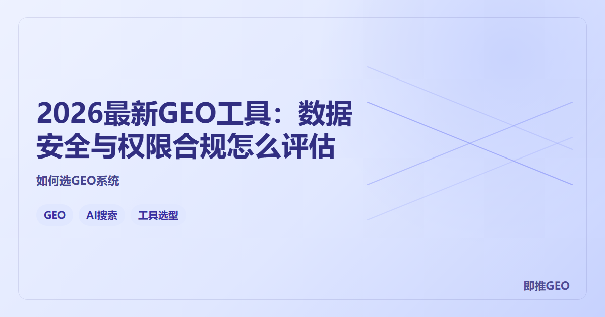 2026最新GEO工具：数据安全与权限合规怎么评估