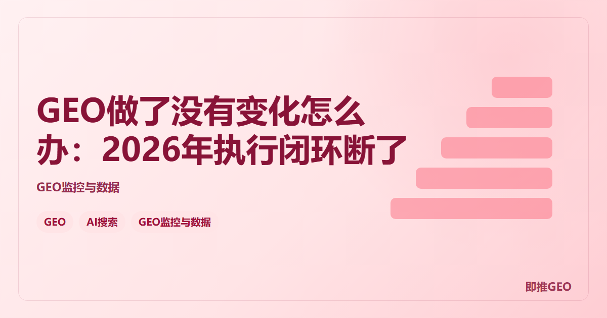 GEO做了没有变化怎么办：2026年执行闭环断了