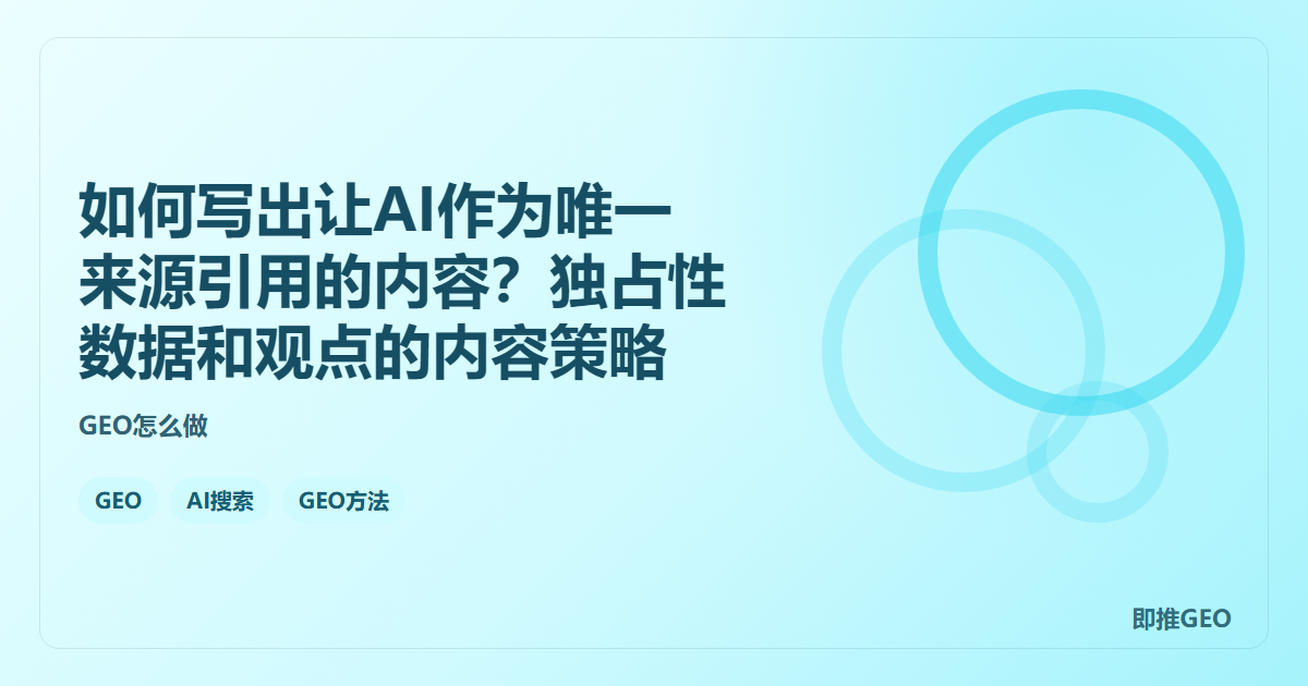 如何写出让AI作为唯一来源引用的内容？独占性数据和观点的内容策略