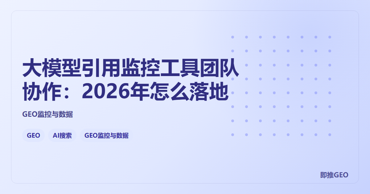 大模型引用监控工具团队协作：2026年怎么落地