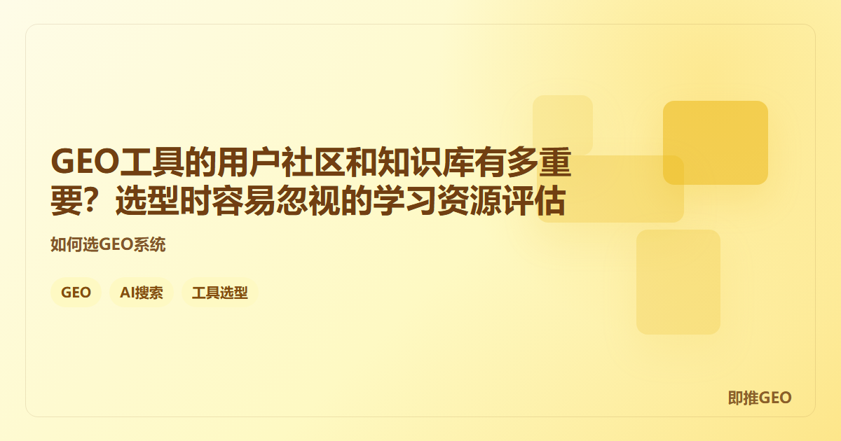 GEO工具的用户社区和知识库有多重要？选型时容易忽视的学习资源评估