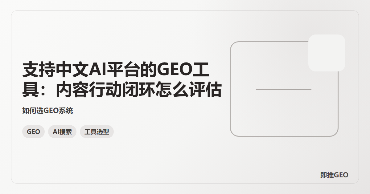 支持中文AI平台的GEO工具：内容行动闭环怎么评估