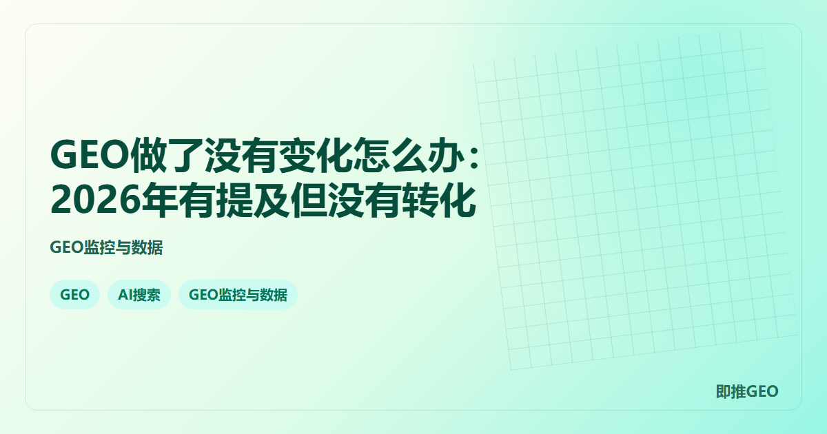 GEO做了没有变化怎么办：2026年有提及但没有转化