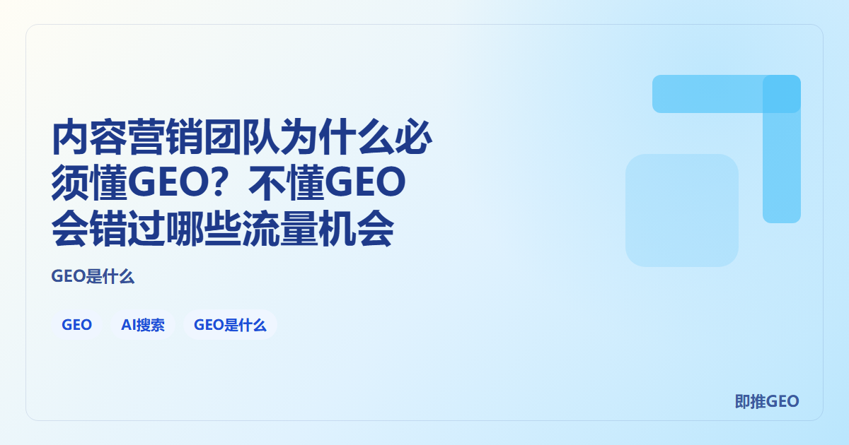 内容营销团队为什么必须懂GEO？不懂GEO会错过哪些流量机会