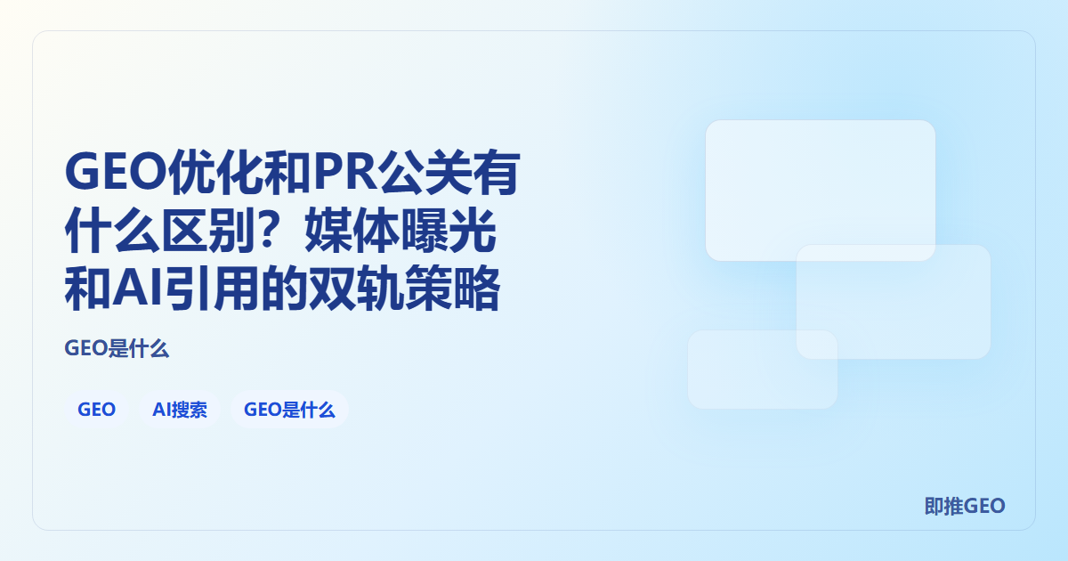 GEO优化和PR公关有什么区别？媒体曝光和AI引用的双轨策略