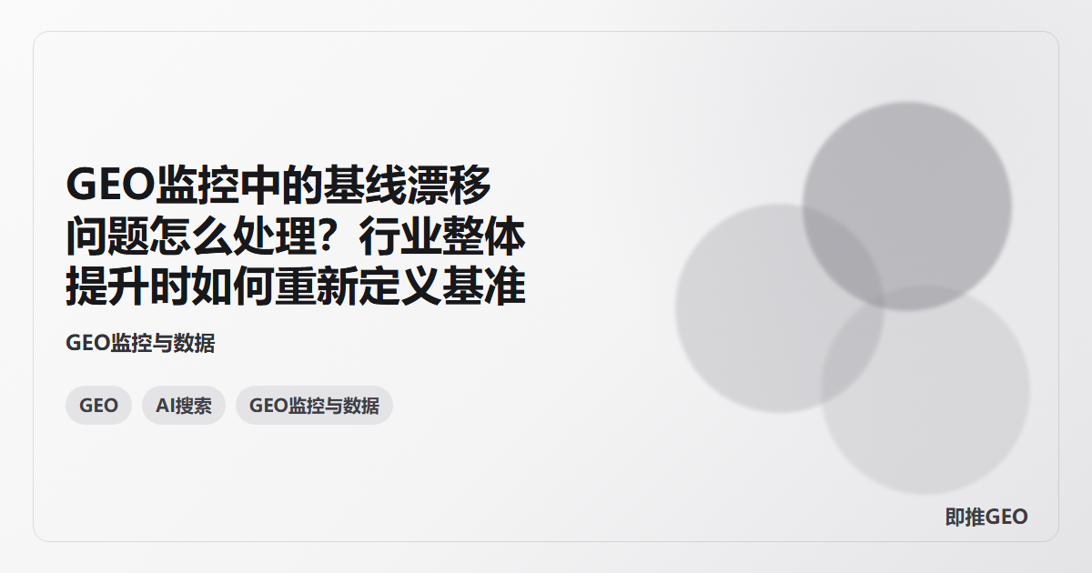 GEO监控中的基线漂移问题怎么处理？行业整体提升时如何重新定义基准