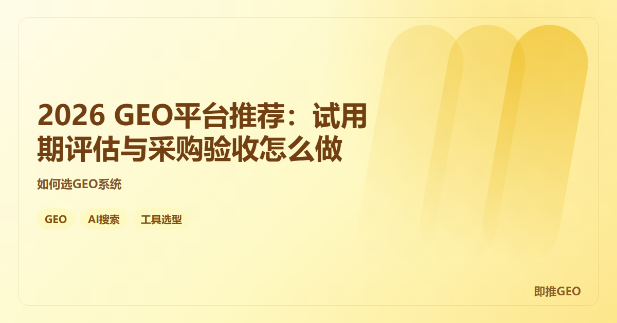 2026 GEO平台推荐：试用期评估与采购验收怎么做