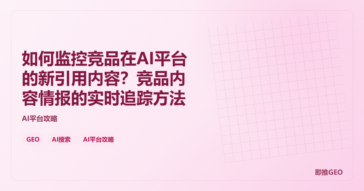 如何监控竞品在AI平台的新引用内容？竞品内容情报的实时追踪方法