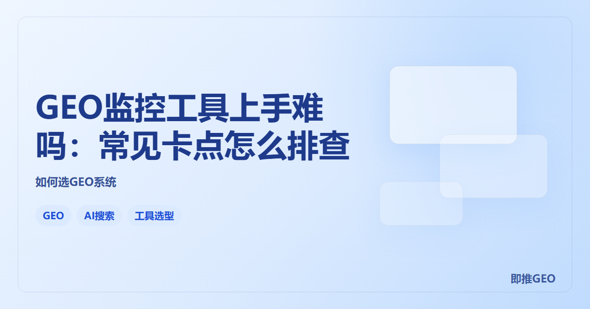 GEO监控工具上手难吗：常见卡点怎么排查
