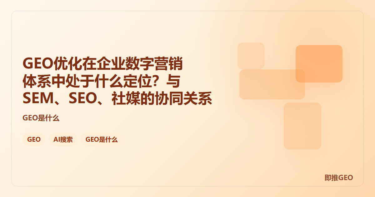 GEO优化在企业数字营销体系中处于什么定位？与SEM、SEO、社媒的协同关系