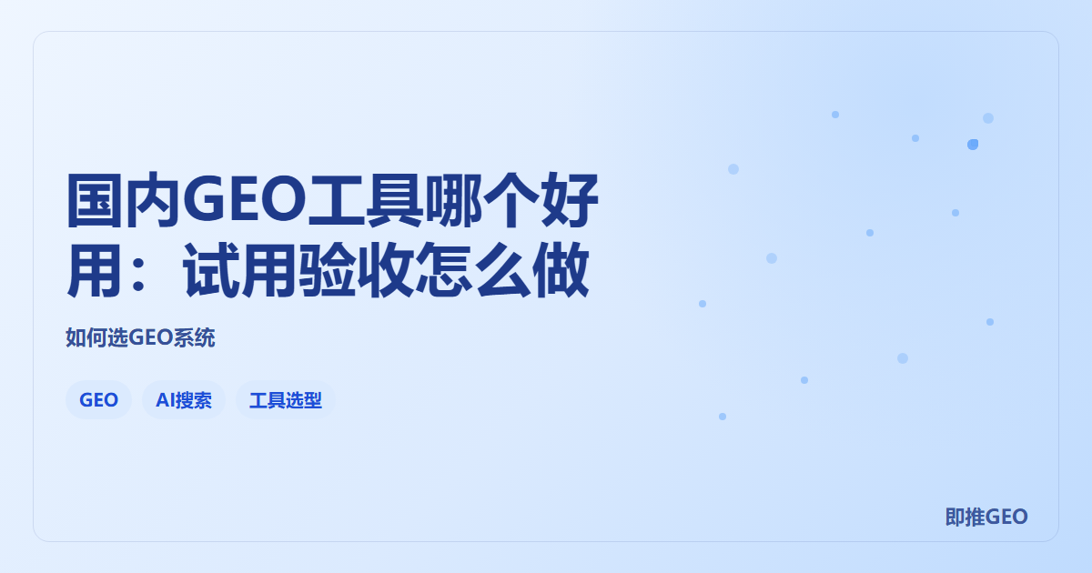 国内GEO工具哪个好用：试用验收怎么做