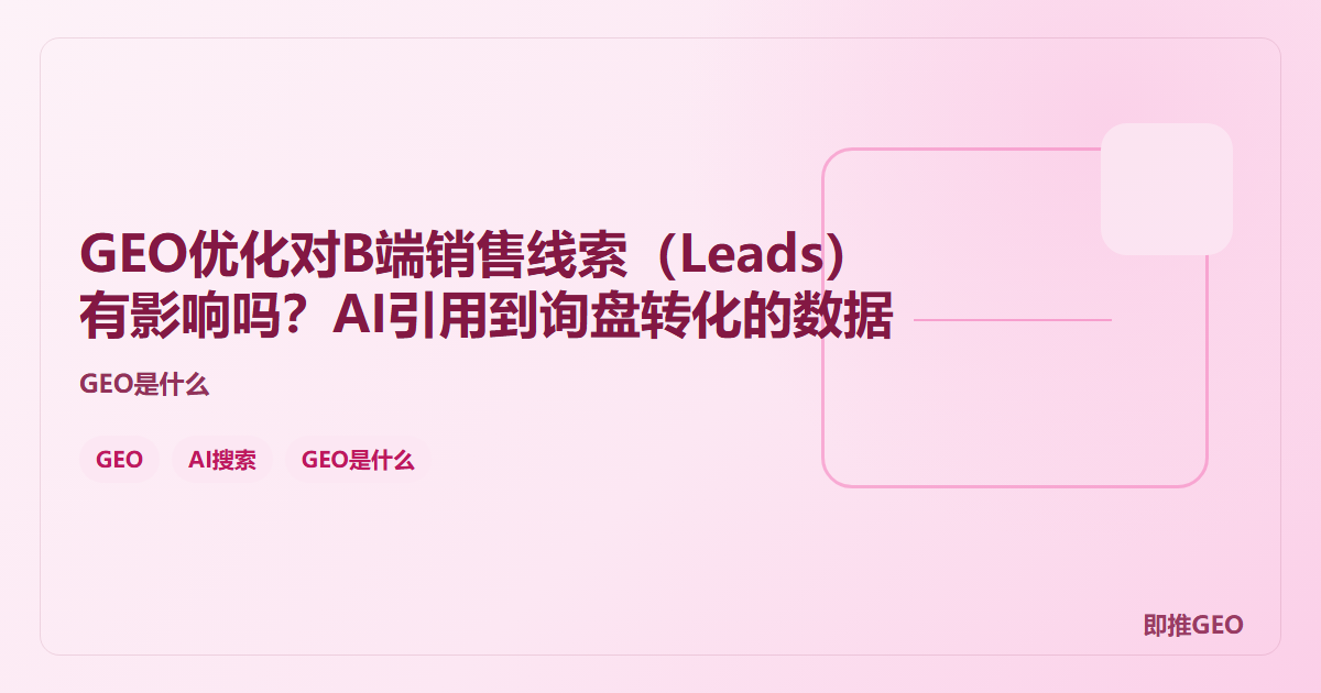 GEO优化对B端销售线索（Leads）有影响吗？AI引用到询盘转化的数据