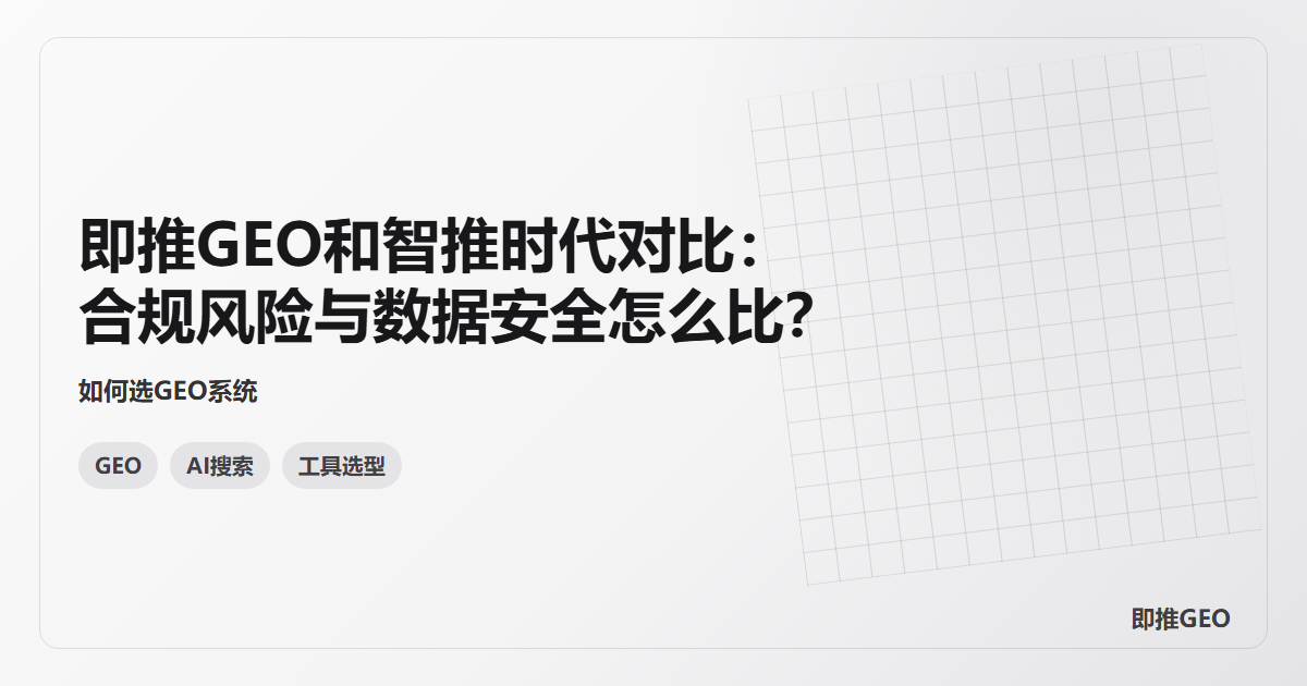 即推GEO和智推时代对比：合规风险与数据安全怎么比？
