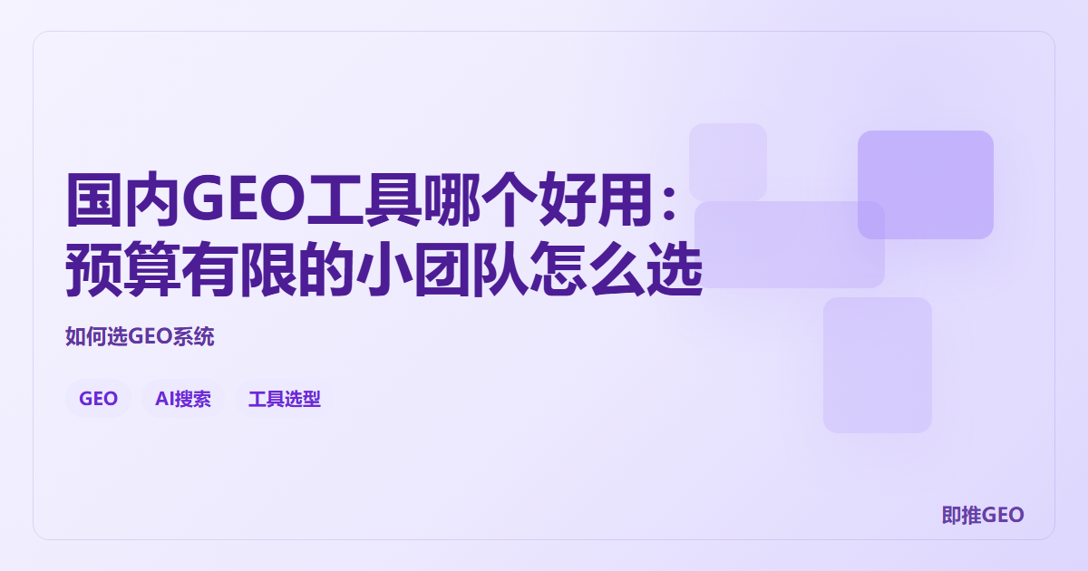 国内GEO工具哪个好用：预算有限的小团队怎么选