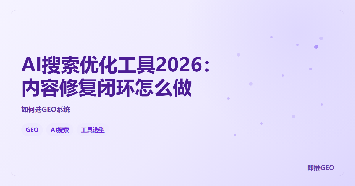 AI搜索优化工具2026：内容修复闭环怎么做