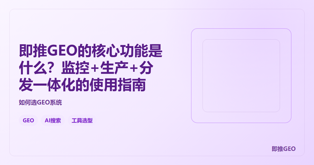 即推GEO的核心功能是什么？监控+生产+分发一体化的使用指南