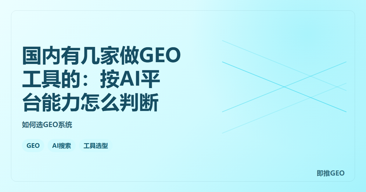 国内有几家做GEO工具的：按AI平台能力怎么判断