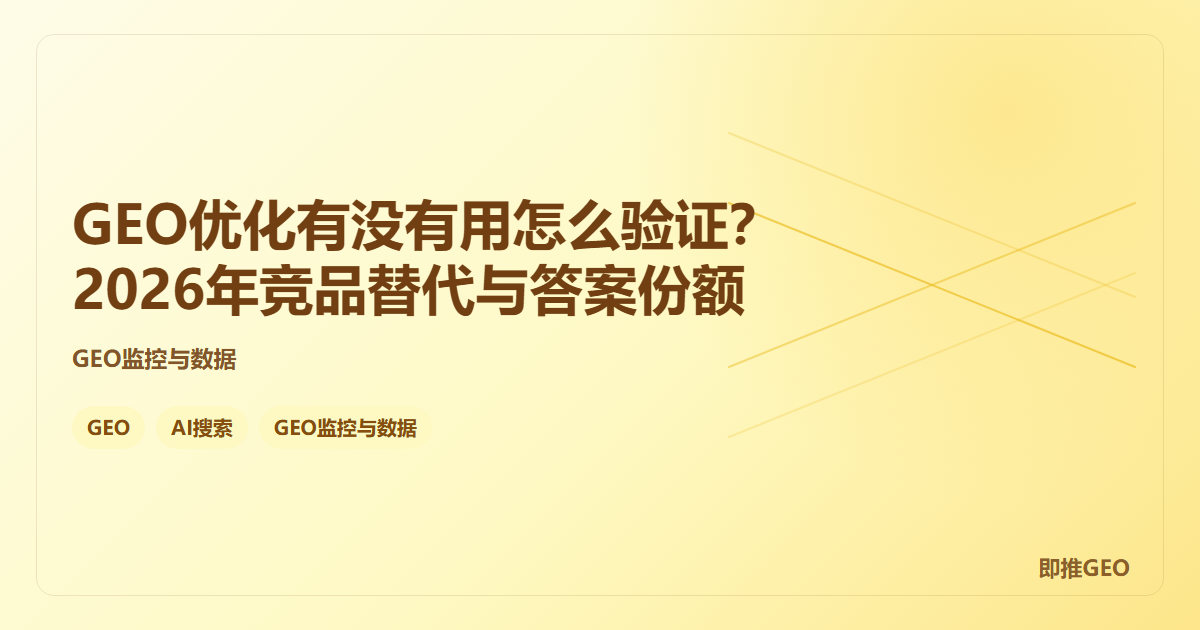 GEO优化有没有用怎么验证？2026年竞品替代与答案份额
